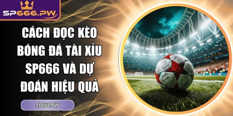 cách đọc kèo bóng đá tài xỉu SP666