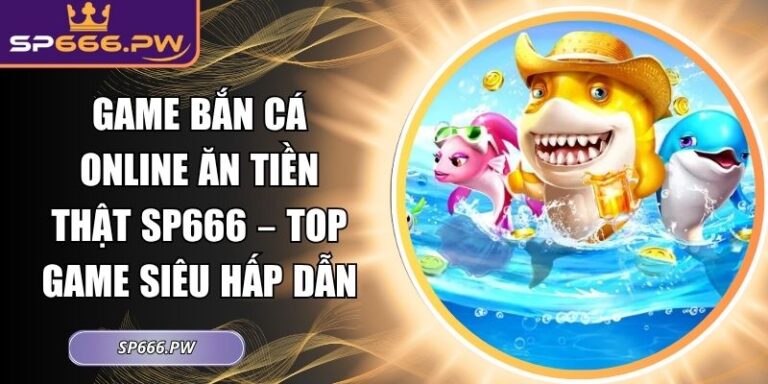Game bắn cá online ăn tiền thật SP666